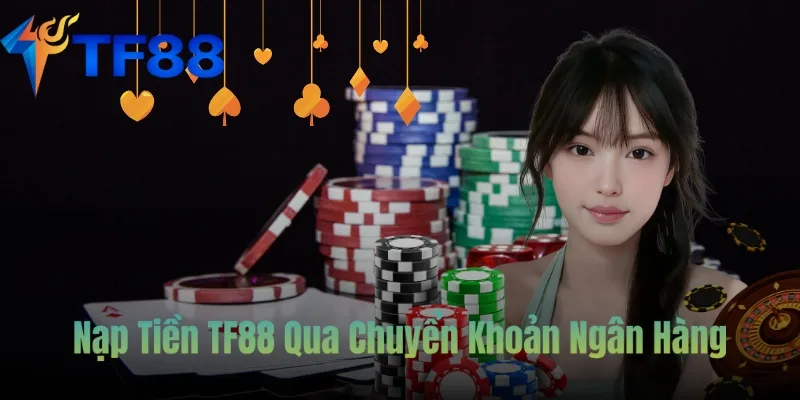 Nạp Tiền TF88 Qua Chuyển Khoản Ngân Hàng