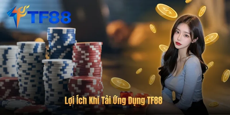 Lợi Ích Khi Tải Ứng Dụng TF88