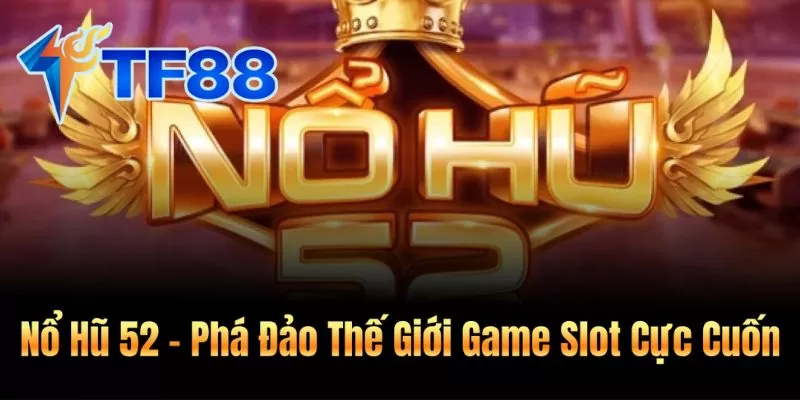 Nổ Hũ 52 - Phá Đảo Thế Giới Game Slot Cực Cuốn